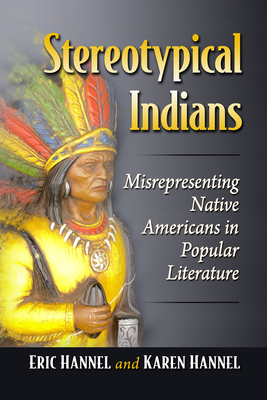Stereotypical Indians: Misrepresenting Native Americans in Popular Literature - Hannel, Eric, and Hannel, Karen
