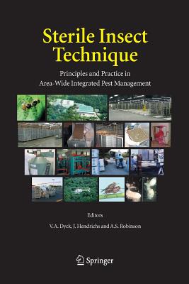 Sterile Insect Technique: Principles and Practice in Area-Wide Integrated Pest Management - Dyck, V a (Editor), and Hendrichs, J (Editor), and Robinson, A S (Editor)