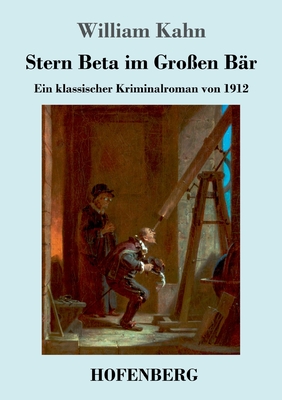 Stern Beta im Gro?en B?r: Ein klassischer Kriminalroman von 1912 - Kahn, William