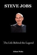 Steve Jobs: The Life Behind the Legend
