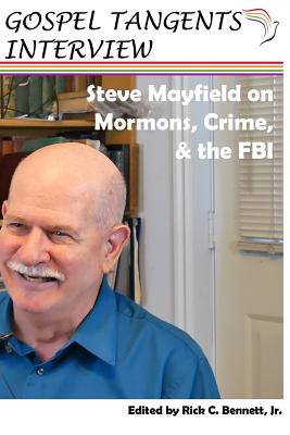 Steve Mayfield on Mormons, Crime, & The FBI - Bennett, Rick (Editor), and Mayfield, Steve (Narrator), and Interview, Gospel Tangents