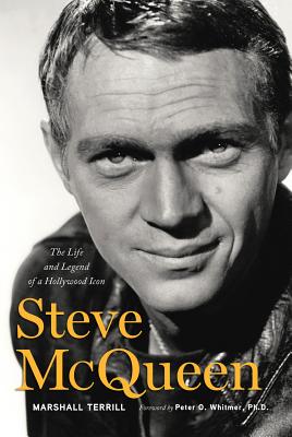 Steve McQueen: The Life and Legend of a Hollywood Icon - Terrill, Marshall, and Whitmer, Peter O, PhD