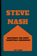 Steve Nash: Mastering the Court - Basketball Chronicles