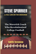 STEVE SPURRIER A Full Life On The Gridiron: The Maverick Coach Who Revolutionized College Football