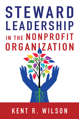 Steward Leadership in the Nonprofit Organization - Wilson, Kent R