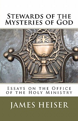 Stewards of the Mysteries of God: Essays on the Office of the Holy Ministry - Heiser, James D