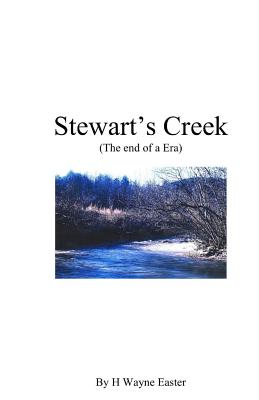 Stewart's Creek: (The End of an Era) - Easter, H Wayne