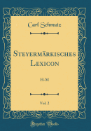 Steyermrkisches Lexicon, Vol. 2: H-M (Classic Reprint)