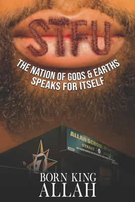 STFU Pronounced SI-TU-FU: The Nation of Gods & Earths Speaks for Itself - King Allah, Born