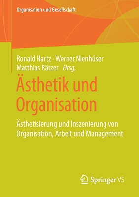 ?sthetik Und Organisation: ?sthetisierung Und Inszenierung Von Organisation, Arbeit Und Management - Hartz, Ronald (Editor), and Nienh?ser, Werner (Editor), and R?tzer, Matthias (Editor)