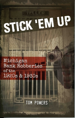 Stick 'em Up: Michigan Bank Robberies of the 1920s & 1930s - Powers, Tom, S.J