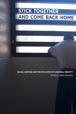 Stick Together and Come Back Home: Racial Sorting and the Spillover of Carceral Identity - Lopez-Aguado, Patrick