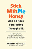 Stick With Me Honey And I'll Have You Farting Through Silk: A Story Of Love, Laughter, Friendships, Excitement And Stupidity