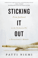 Sticking It Out: From Juilliard to the Orchestra Pit, a Percussionist's Memoir