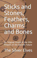 Sticks and Stones, Feathers, Charms and Bones: An Original Oracle of the Elfin Peoples of the Ancient Future