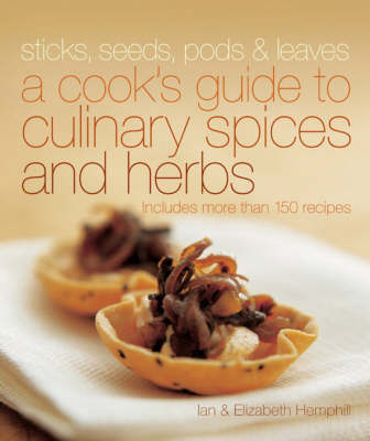 Sticks, Seeds, Pods & Leaves: A Cook's Guide to Culinary Spices and Herbs: Includes More Than 150 Recipes - Hemphill, Ian