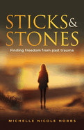 Sticks & Stones: Finding freedom from past trauma