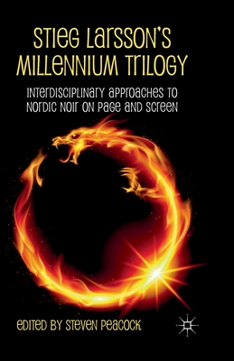 Stieg Larsson's Millennium Trilogy: Interdisciplinary Approaches to Nordic Noir on Page and Screen - Peacock, S (Editor)