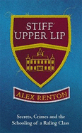 Stiff Upper Lip: Secrets, Crimes and the Schooling of a Ruling Class