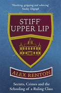 Stiff Upper Lip: Secrets, Crimes and the Schooling of a Ruling Class