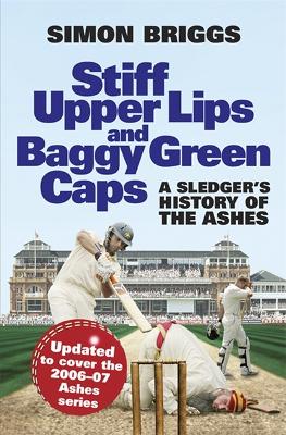 Stiff Upper Lips & Baggy Green Caps: A Sledger's History of the Ashes - Briggs, Simon