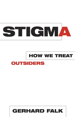 Stigma: How We Treat Outsiders - Falk, Gerhard