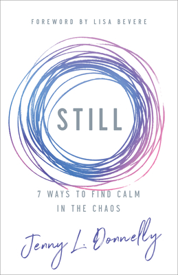 Still: 7 Ways to Find Calm in the Chaos - Donnelly, Jenny L, and Bevere, Lisa (Foreword by)