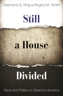 Still a House Divided: Race and Politics in Obama's America - King, Desmond, and Smith, Rogers M