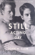 Still Acting Gay: Male Homosexuality in Modern Drama - Clum, John M