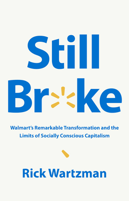 Still Broke: Walmart's Remarkable Transformation and the Limits of Socially Conscious Capitalism - Wartzman, Rick