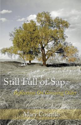 Still Full of Sap: Reflections On Growing Older - Costello, Mary