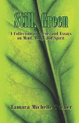 Still, Green: A Collection of Poems and Essays on Mind, Body, and Spirit - Turner, Tamara Michelle