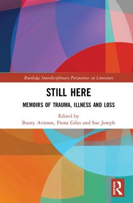 Still Here: Memoirs of Trauma, Illness and Loss - Avieson, Bunty (Editor), and Giles, Fiona (Editor), and Joseph, Sue (Editor)