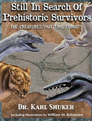 Still in Search of Prehistoric Survivors: The Creatures That Time Forgot? - Shuker, Karl P N, and Mackal, Roy P (Foreword by), and Newton, Michael (Foreword by)