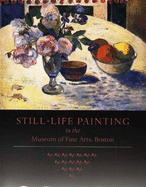 Still-life painting in the Museum of Fine Arts, Boston / Karen Esielonis ; introduction by Theodore E. Stebbins, Jr., and Eric M. Zafran. - Museum of Fine Arts, Boston, and Esielonis, Karyn
