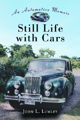 Still Life with Cars: An Automotive Memoir - Lumley, John L