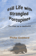 Still Life with Strangled Porcupines: Le Pain de La Solitude