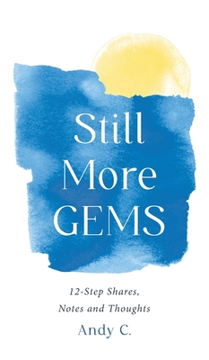 Still More GEMS: 12-Step Shares, Notes and Thoughts - C, Andy