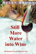 Still More Water Into Wine: 100 Stories of God's Hand in Life