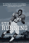 Still Running: The Autobiography of Kentucky's Nate Northington, the First African American Football Player in the Southeastern Confe