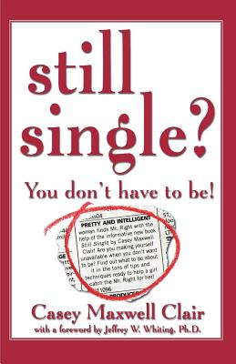 Still Single?: You Don't Have to Be! - Clair, Casey Maxwell, and Whiting, Jeffrey (Foreword by)