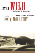 Still Wild: Short Fiction of the American West 1950 to the Present - McMurtry, Larry (Editor)