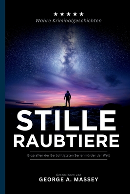 Stille Raubtiere: Biografien der Ber?chtigtsten Serienmrder der Welt - Massey, George A