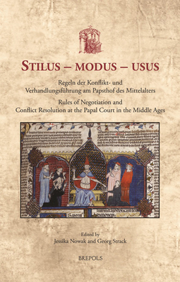 Stilus - Modus - Usus: Regeln Der Konflikt- Und Verhandlungsfuhrung Am Papsthof Des Mittelalters / Rules of Negotiation and Conflict Resolution at the Papal Court in the Middle Ages - Nowak, Jessika (Editor), and Strack, Georg (Editor)