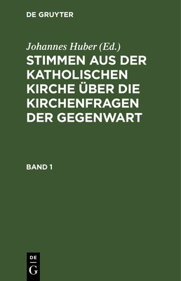 Stimmen Aus Der Katholischen Kirche ?ber Die Kirchenfragen Der Gegenwart. Band 1 - Huber, Johannes (Editor)