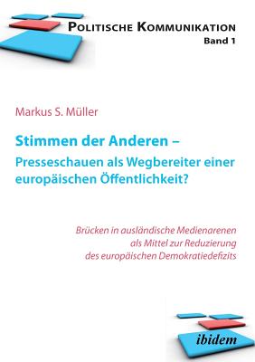 Stimmen Der Anderen - Presseschauen ALS Wegbereiter Einer Europ?ischen ?ffentlichkeit. Wie Pressekommentare Das Eu-Demokratiedefizit Verringern - Muller, Markus Sebastian, and Brettschneider, Frank (Editor)