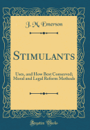 Stimulants: Uses, and How Best Conserved; Moral and Legal Reform Methods (Classic Reprint)