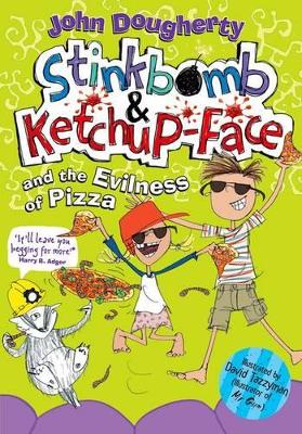 Stinkbomb and Ketchup-Face and the Evilness of Pizza - Dougherty, John