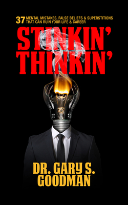 Stinkin' Thinkin': 37 Mental Mistakes, False Beliefs & Superstitions That Can Ruin Your Career & Your Life: 37 Mental Mistakes, False Beliefs & Superstitions That Can Ruin Your Career & Your Life - Goodman, Gary S