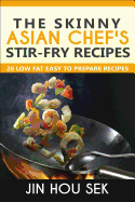 Stir Fry Recipes: The Skinny Asian Chef's Stir-Fry Recipes: 28 Low Fat Easy To P